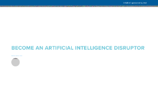 Unlock Digital Transformation in a Digital-First Economy: Become an Artificial Intelligence Disruptor